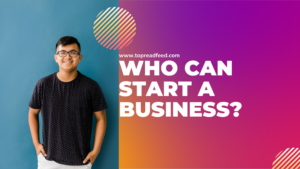 Who Can Start a Business: A Perspective for Aspiring Entrepreneurs